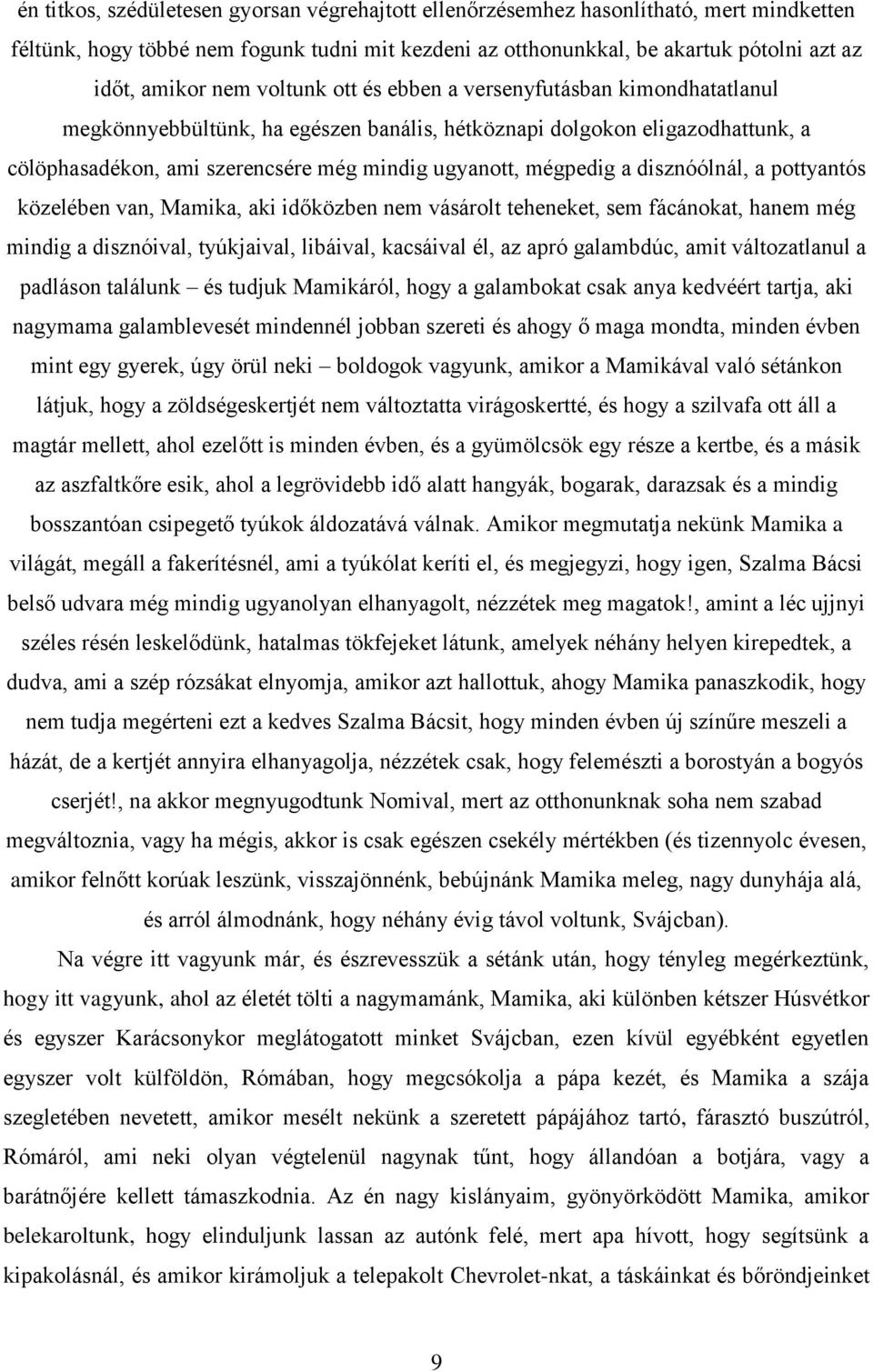 disznóólnál, a pottyantós közelében van, Mamika, aki időközben nem vásárolt teheneket, sem fácánokat, hanem még mindig a disznóival, tyúkjaival, libáival, kacsáival él, az apró galambdúc, amit