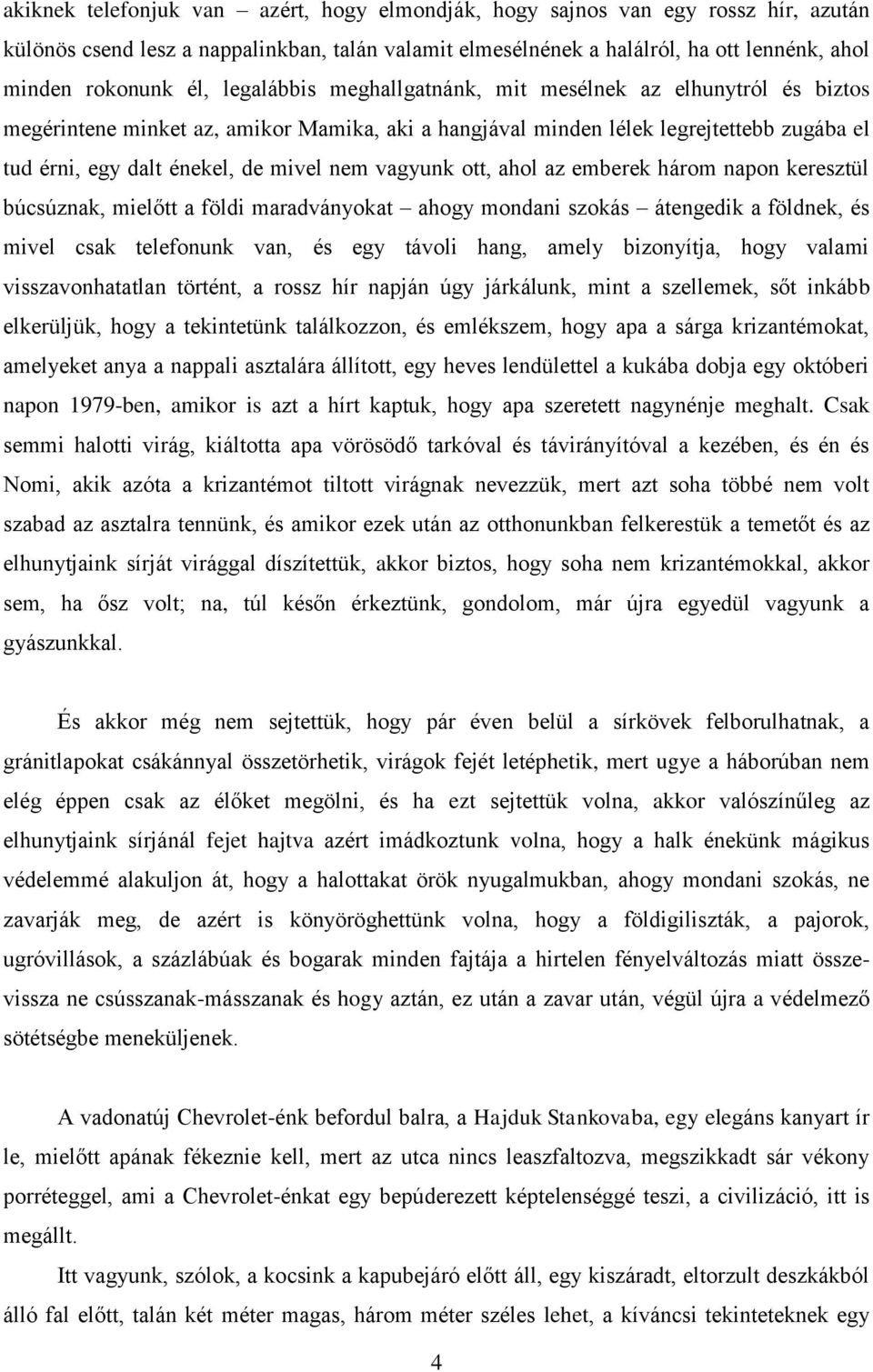 vagyunk ott, ahol az emberek három napon keresztül búcsúznak, mielőtt a földi maradványokat ahogy mondani szokás átengedik a földnek, és mivel csak telefonunk van, és egy távoli hang, amely