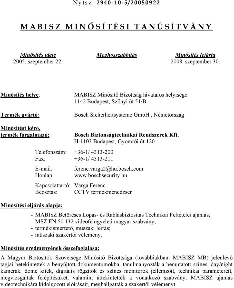 , Németország Minősítést kérő, termék forgalmazó: Bosch Biztonságtechnikai Rendszerek Kft. H-1103 Budapest, Gyömrői út 120. Telefonszám: +36-1/ 4313-200 Fax: +36-1/ 4313-211 E-mail: ferenc.varga2@hu.