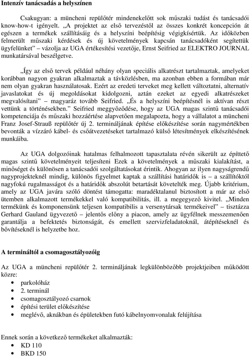 Az idıközben felmerült mőszaki kérdések és új követelmények kapcsán tanácsadóként segítettük ügyfelünket vázolja az UGA értékesítési vezetıje, Ernst Seifried az ELEKTRO JOURNAL munkatársával