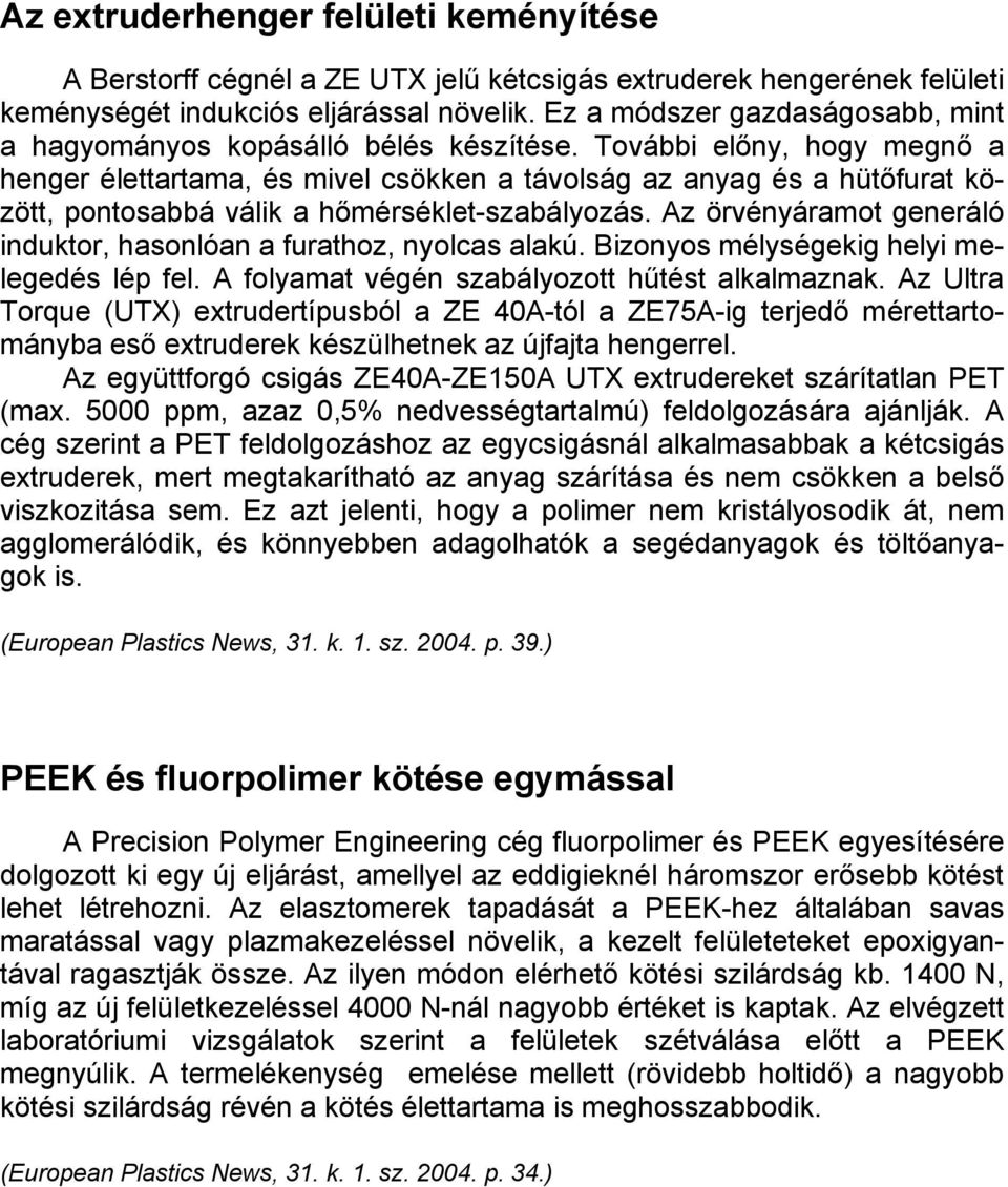 További előny, hogy megnő a henger élettartama, és mivel csökken a távolság az anyag és a hütőfurat között, pontosabbá válik a hőmérséklet-szabályozás.