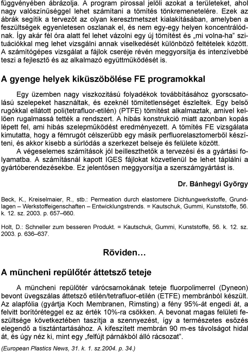 Így akár fél óra alatt fel lehet vázolni egy új tömítést és mi volna-ha szituációkkal meg lehet vizsgálni annak viselkedését különböző feltételek között.