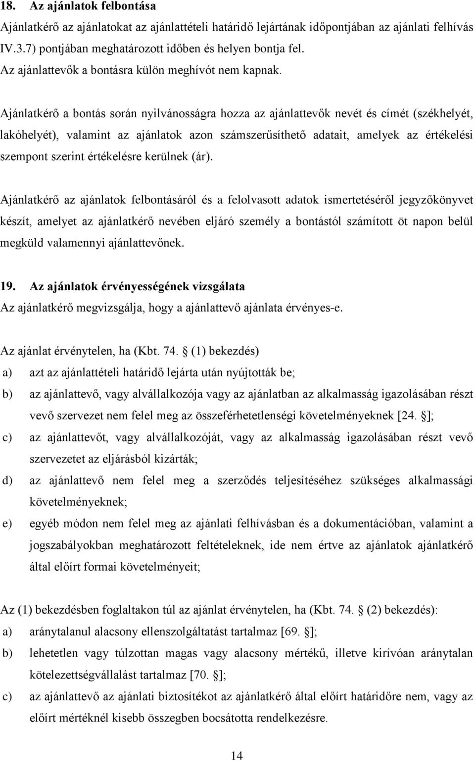 Ajánlatkérő a bontás során nyilvánosságra hozza az ajánlattevők nevét és címét (székhelyét, lakóhelyét), valamint az ajánlatok azon számszerűsíthető adatait, amelyek az értékelési szempont szerint