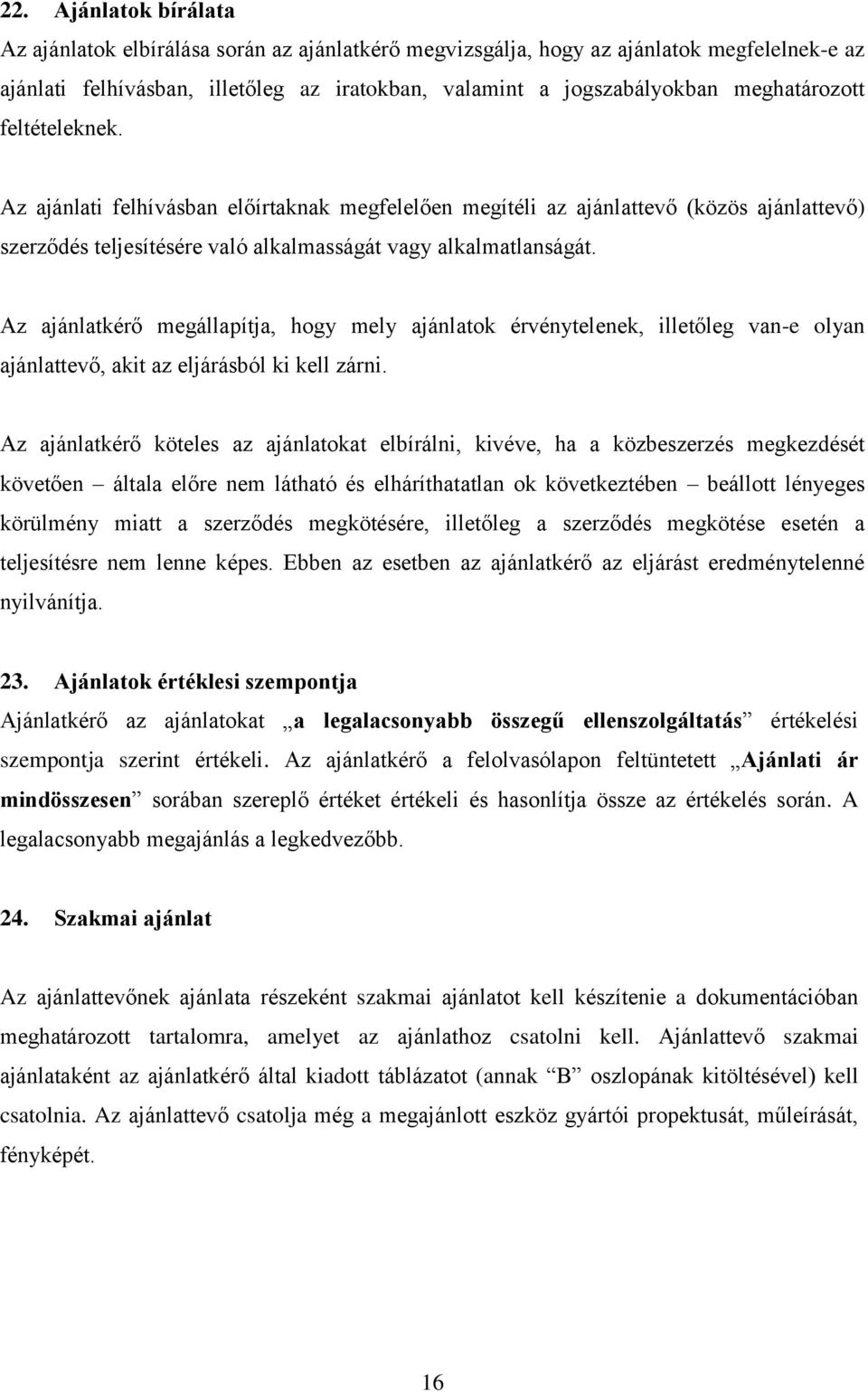 Az ajánlatkérő megállapítja, hogy mely ajánlatok érvénytelenek, illetőleg van-e olyan ajánlattevő, akit az eljárásból ki kell zárni.