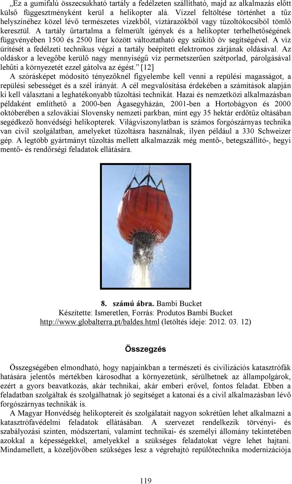 A tartály űrtartalma a felmerült igények és a helikopter terhelhetőségének függvényében 1500 és 2500 liter között változtatható egy szűkítő öv segítségével.