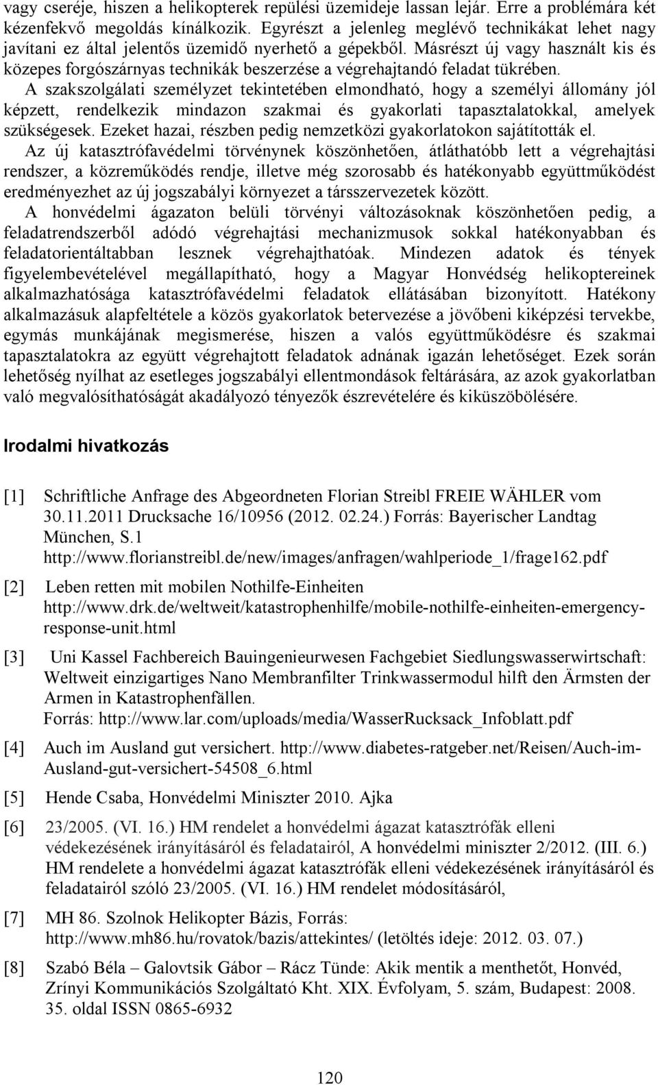 Másrészt új vagy használt kis és közepes forgószárnyas technikák beszerzése a végrehajtandó feladat tükrében.