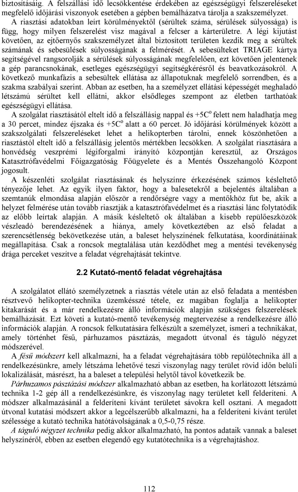 A légi kijutást követően, az ejtőernyős szakszemélyzet által biztosított területen kezdik meg a sérültek számának és sebesülések súlyosságának a felmérését.