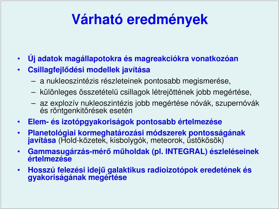 esetén Elem- és izotópgyakoriságok pontosabb értelmezése Planetológiai kormeghatározási módszerek pontosságának javítása (Hold-kızetek, kisbolygók, meteorok,