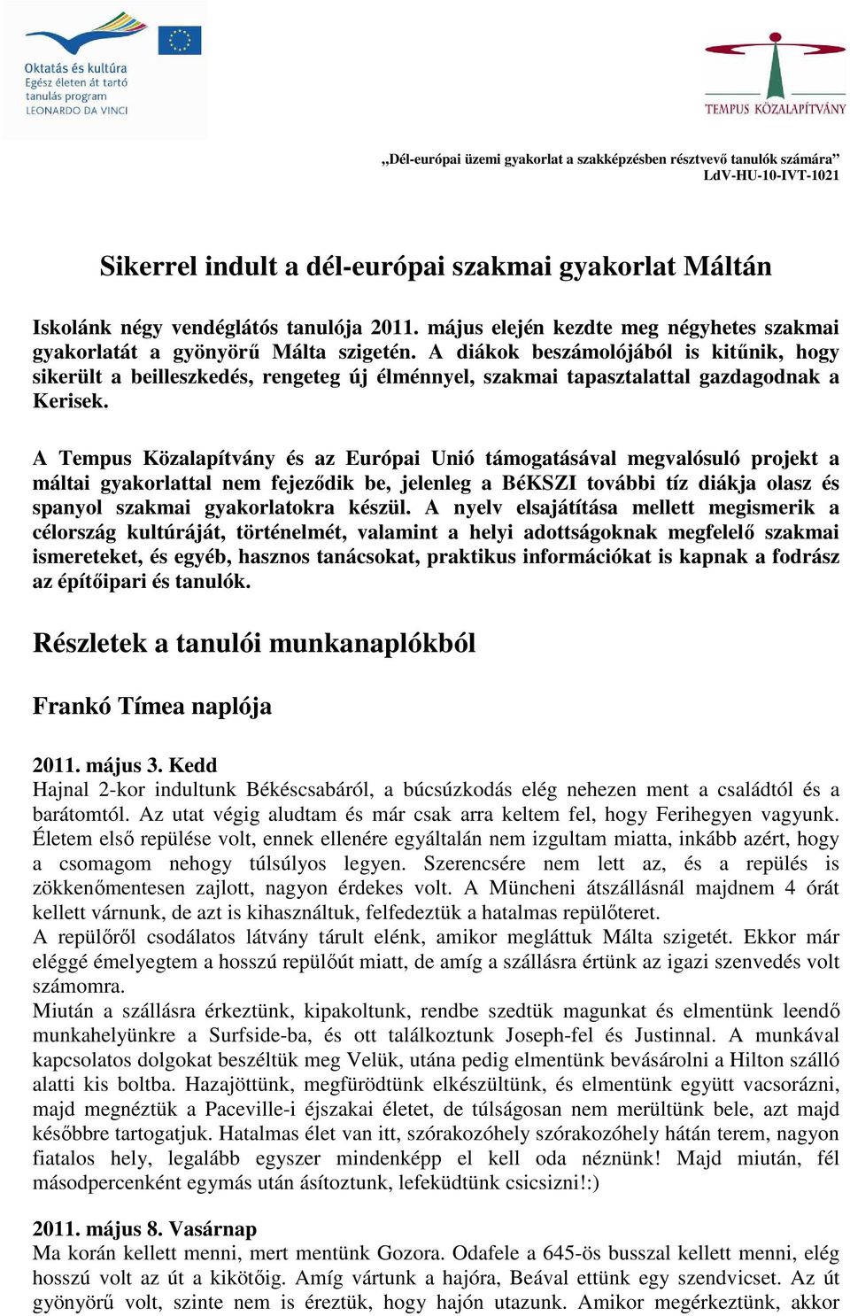 A diákok beszámolójából is kitőnik, hogy sikerült a beilleszkedés, rengeteg új élménnyel, szakmai tapasztalattal gazdagodnak a Kerisek.