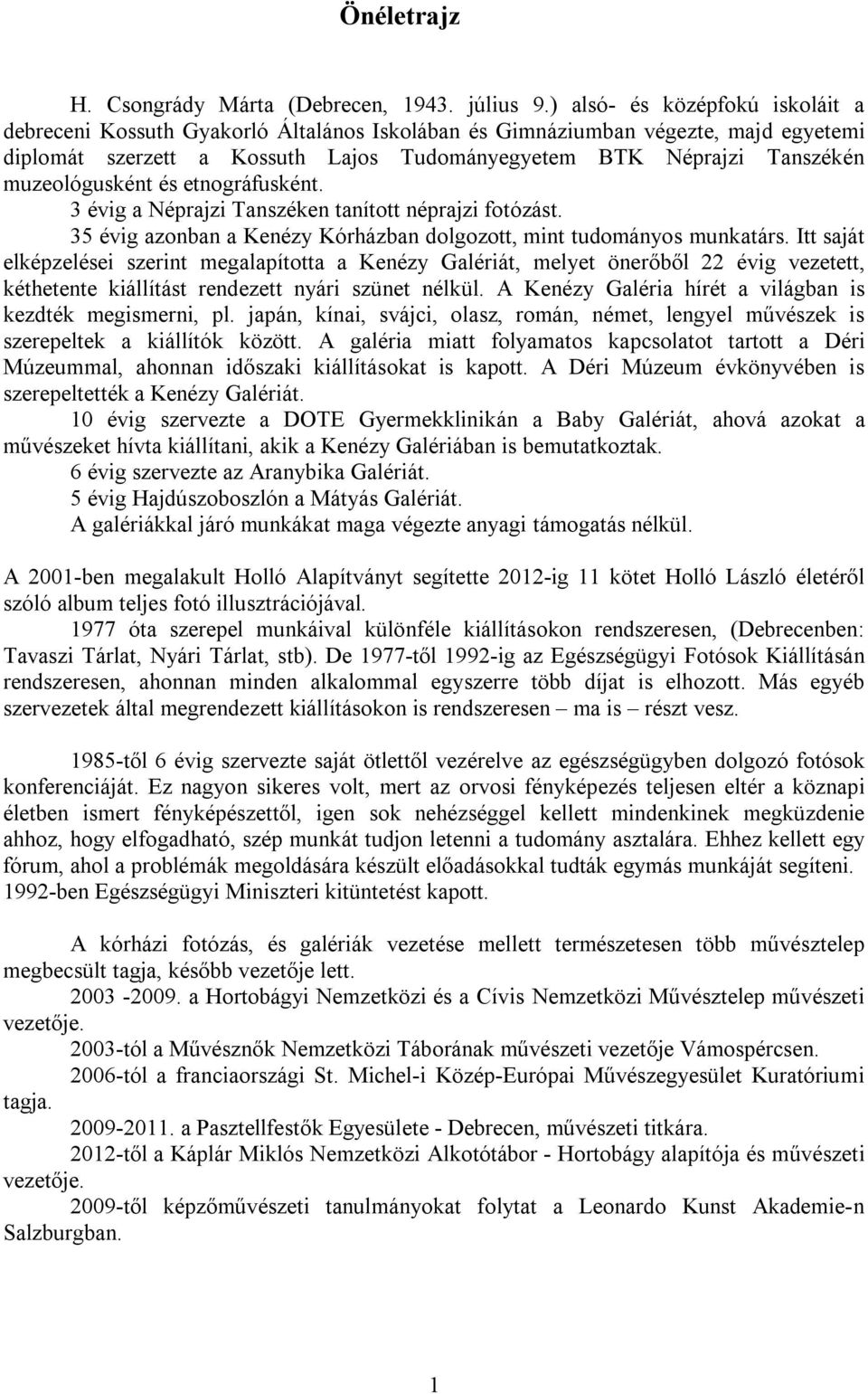 muzeológusként és etnográfusként. 3 évig a Néprajzi Tanszéken tanított néprajzi fotózást. 35 évig azonban a Kenézy Kórházban dolgozott, mint tudományos munkatárs.