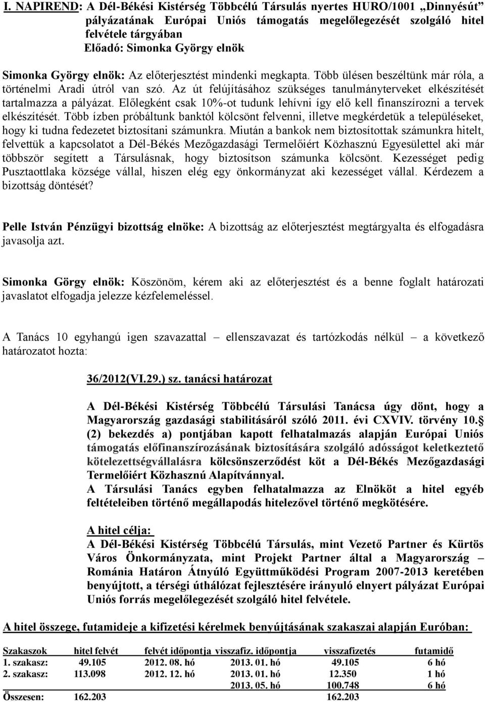 Az út felújításához szükséges tanulmányterveket elkészítését tartalmazza a pályázat. Előlegként csak 10%-ot tudunk lehívni így elő kell finanszírozni a tervek elkészítését.