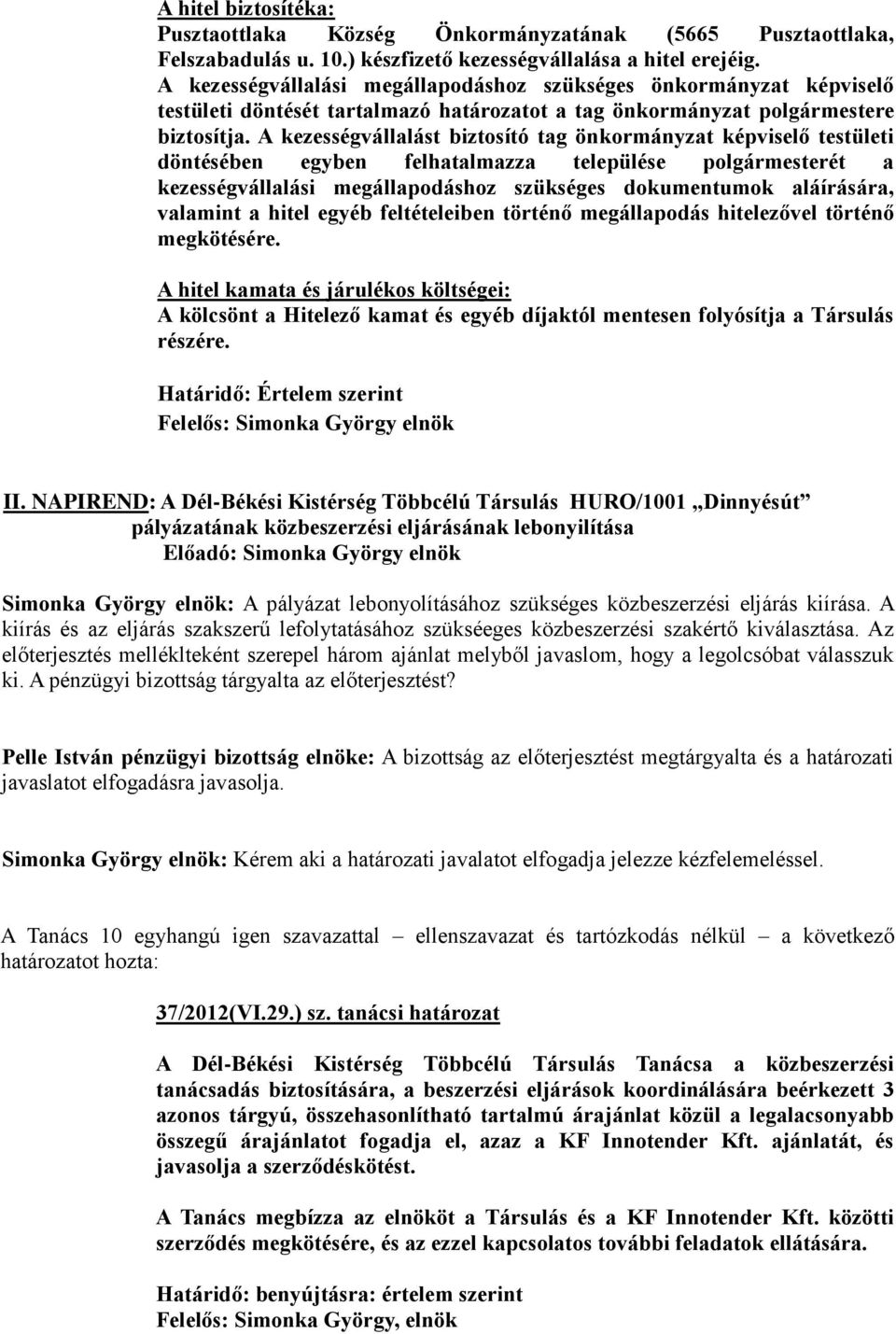 A kezességvállalást biztosító tag önkormányzat képviselő testületi döntésében egyben felhatalmazza települése polgármesterét a kezességvállalási megállapodáshoz szükséges dokumentumok aláírására,