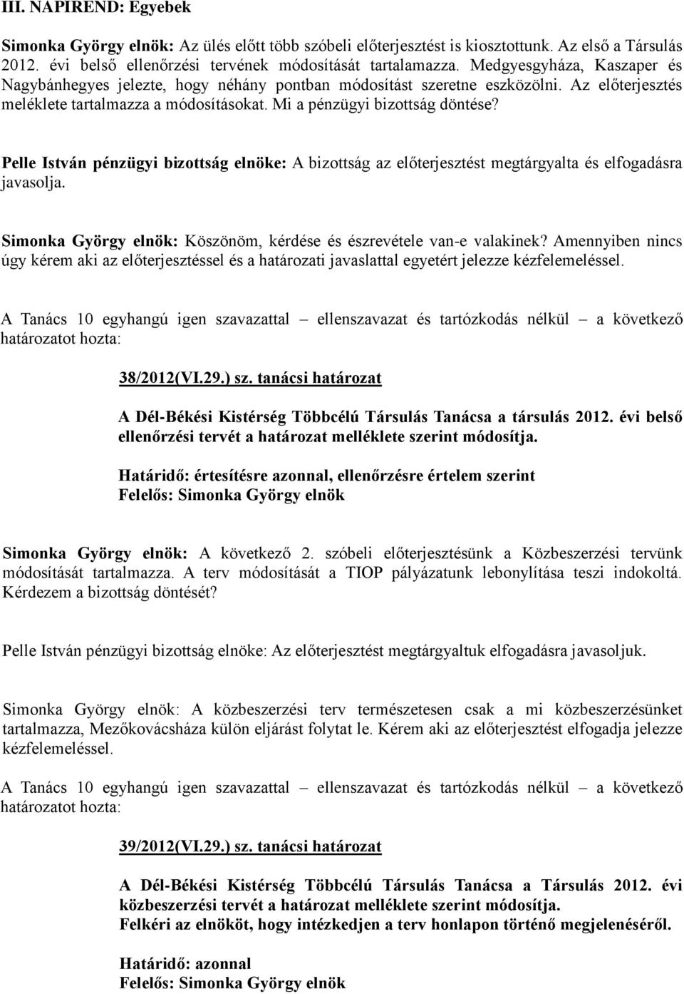 Pelle István pénzügyi bizottság elnöke: A bizottság az előterjesztést megtárgyalta és elfogadásra javasolja. Simonka György elnök: Köszönöm, kérdése és észrevétele van-e valakinek?