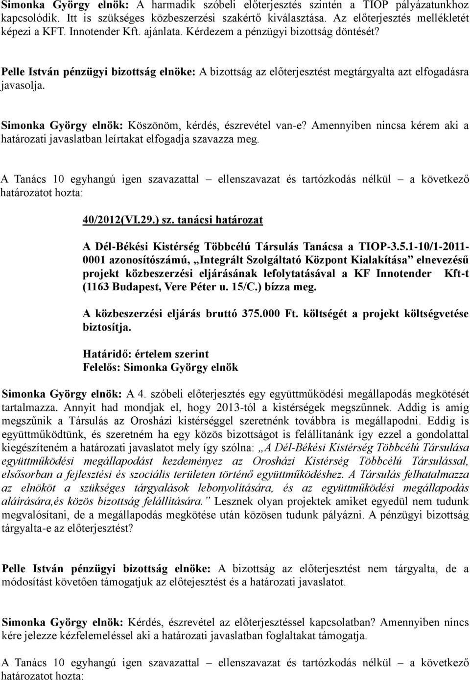 Simonka György elnök: Köszönöm, kérdés, észrevétel van-e? Amennyiben nincsa kérem aki a határozati javaslatban leírtakat elfogadja szavazza meg. 40/2012(VI.29.) sz.