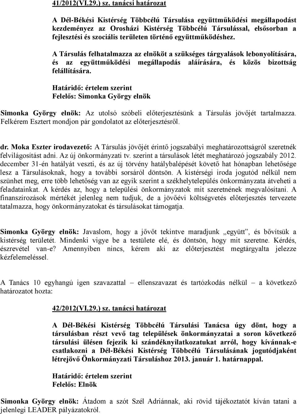 történő együttműködéshez. A Társulás felhatalmazza az elnököt a szükséges tárgyalások lebonyolítására, és az együttműködési megállapodás aláírására, és közös bizottság felállítására.