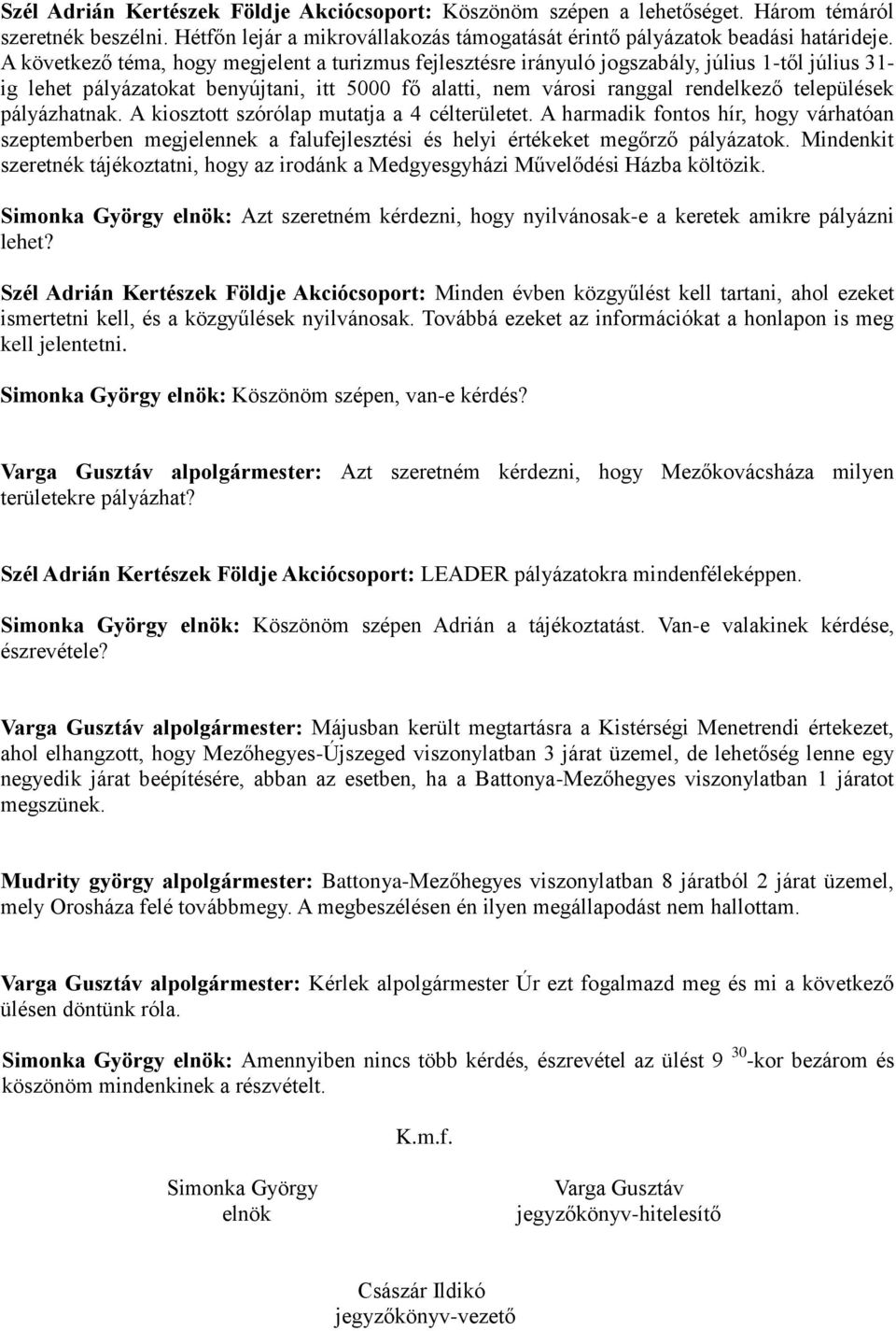 pályázhatnak. A kiosztott szórólap mutatja a 4 célterületet. A harmadik fontos hír, hogy várhatóan szeptemberben megjelennek a falufejlesztési és helyi értékeket megőrző pályázatok.