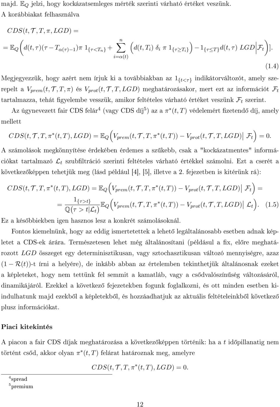 =αt Megjegyezzük, hogy azért nem írjuk k a továbbakban az 1 {t<τ} ndkátorváltozót, amely szerepelt a V prem t, T, T, π és V prot t, T, T, LGD meghatározásakor, mert ezt az nformácót F t tartalmazza,