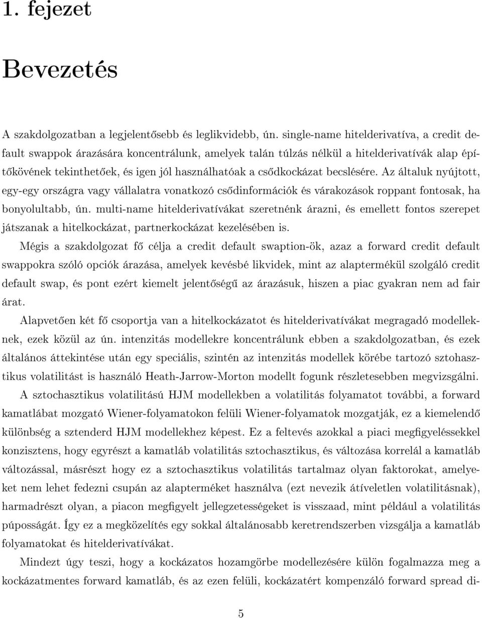 becslésére. Az általuk nyújtott, egy-egy országra vagy vállalatra vonatkozó cs dnformácók és várakozások roppant fontosak, ha bonyolultabb, ún.