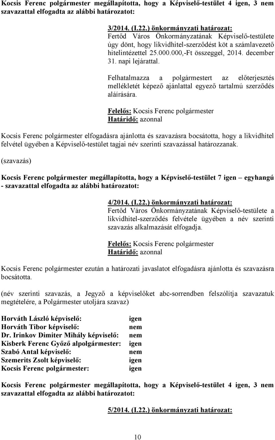 napi lejárattal. Felhatalmazza a polgármestert az előterjesztés mellékletét képező ajánlattal egyező tartalmú szerződés aláírására.