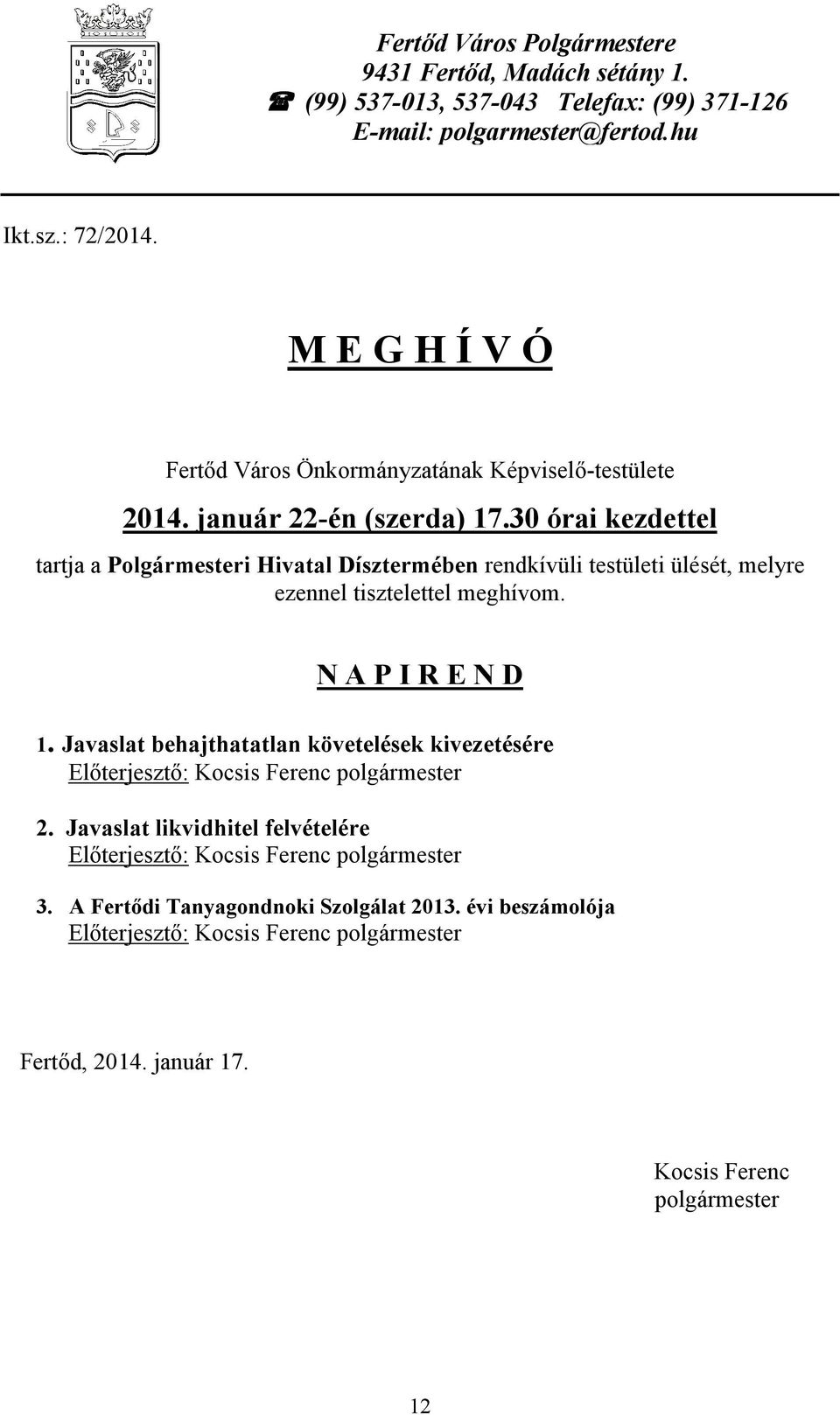 30 órai kezdettel tartja a Polgármesteri Hivatal Dísztermében rendkívüli testületi ülését, melyre ezennel tisztelettel meghívom. N A P I R E N D 1.