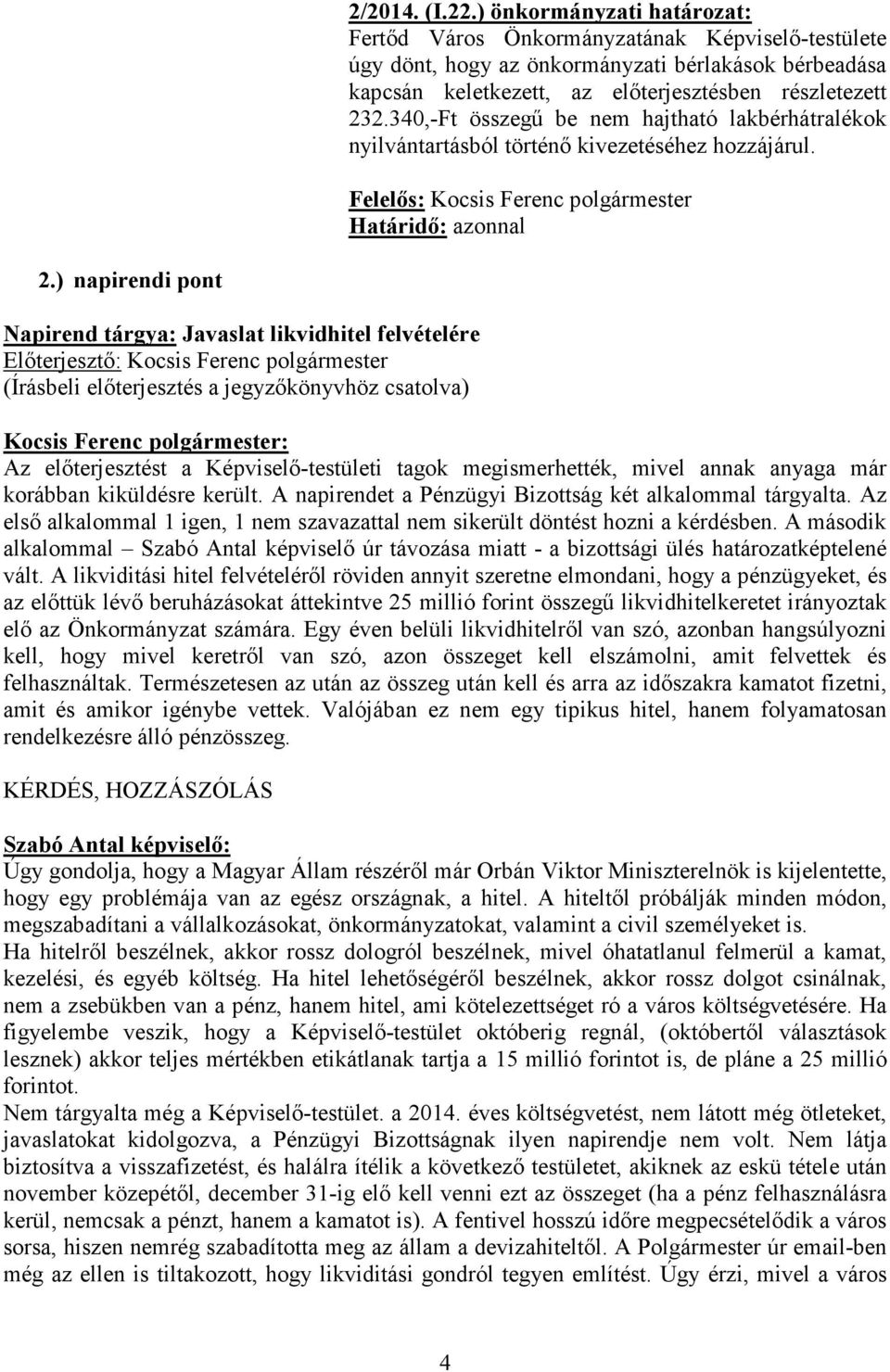 340,-Ft összegű be nem hajtható lakbérhátralékok nyilvántartásból történő kivezetéséhez hozzájárul. Felelős: Kocsis Ferenc polgármester Határidő: azonnal 2.