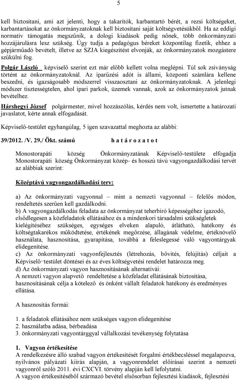 Úgy tudja a pedagógus béreket központilag fizetik, ehhez a gépjárműadó bevételt, illetve az SZJA kiegészítést elvonják, az önkormányzatok mozgástere szűkülni fog.
