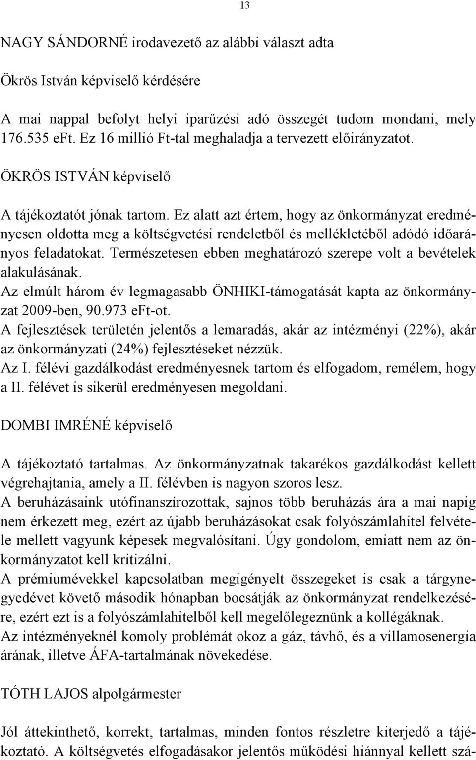 Ez alatt azt értem, hogy az önkormányzat eredményesen oldotta meg a költségvetési rendeletből és mellékletéből adódó időarányos feladatokat.