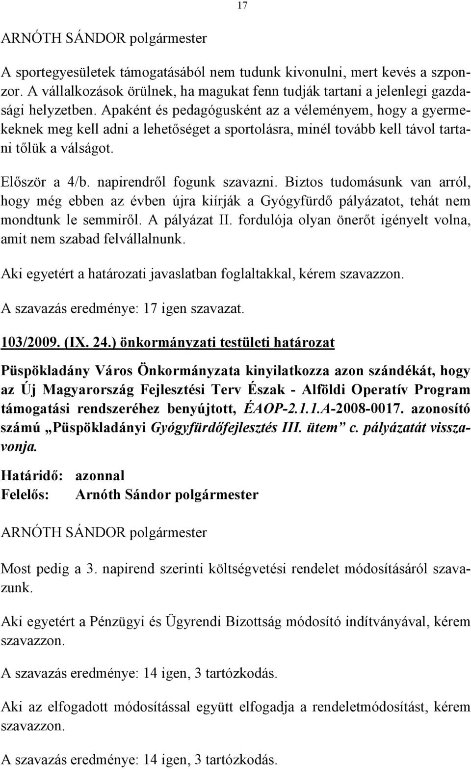 Biztos tudomásunk van arról, hogy még ebben az évben újra kiírják a Gyógyfürdő pályázatot, tehát nem mondtunk le semmiről. A pályázat II.