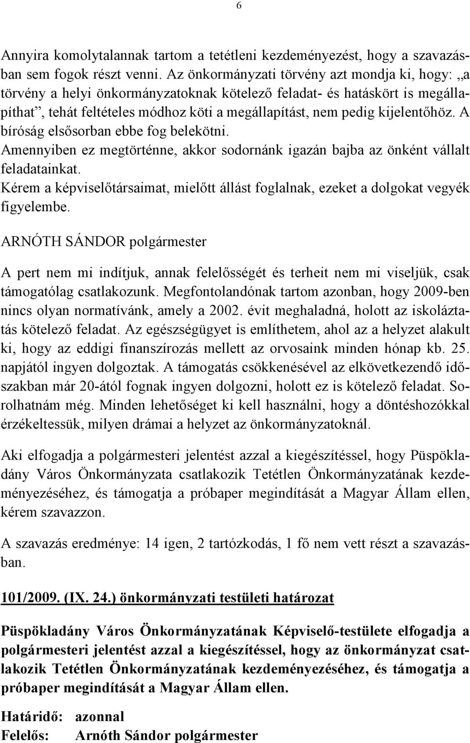 A bíróság elsősorban ebbe fog belekötni. Amennyiben ez megtörténne, akkor sodornánk igazán bajba az önként vállalt feladatainkat.