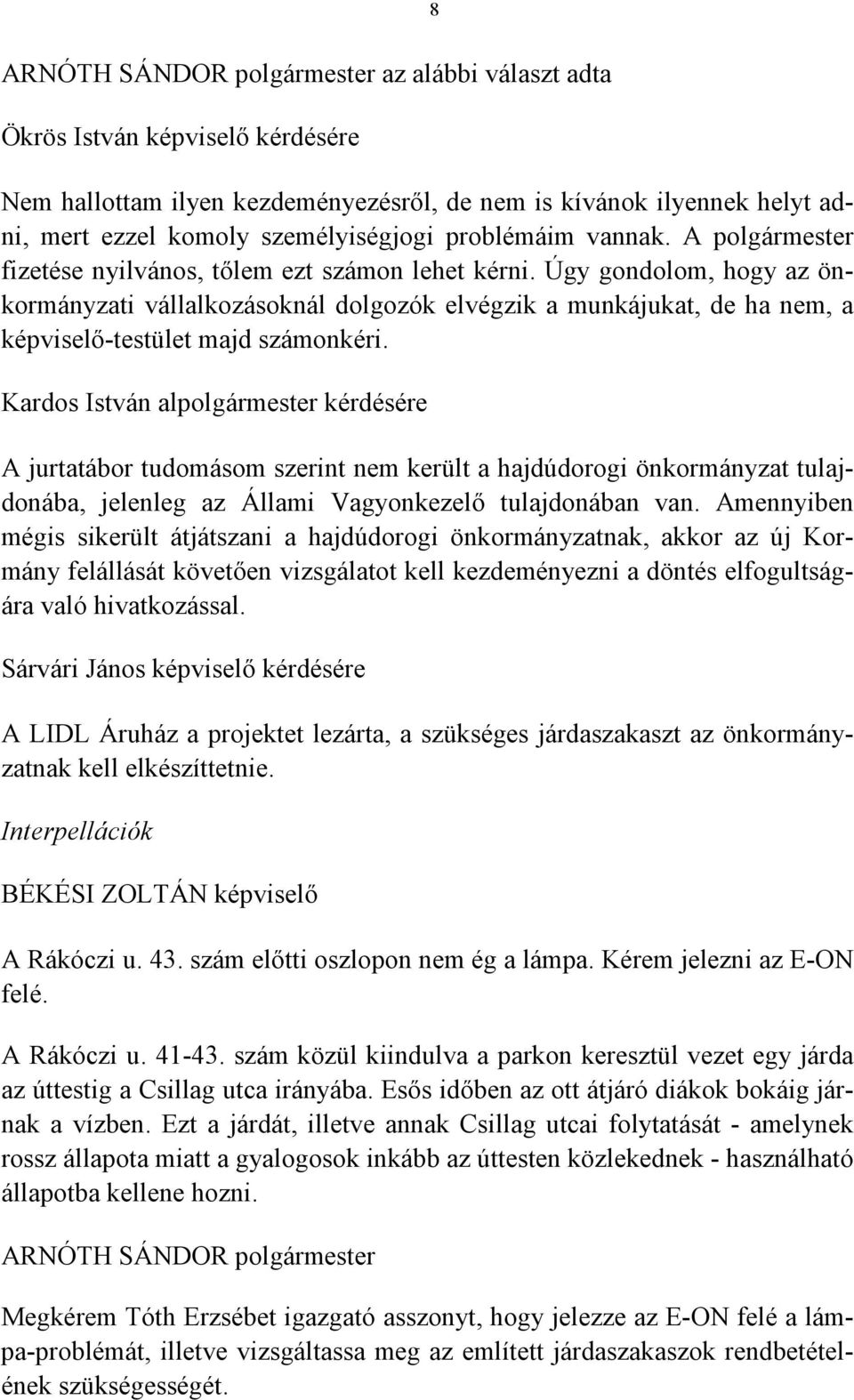 Kardos István alpolgármester kérdésére A jurtatábor tudomásom szerint nem került a hajdúdorogi önkormányzat tulajdonába, jelenleg az Állami Vagyonkezelő tulajdonában van.