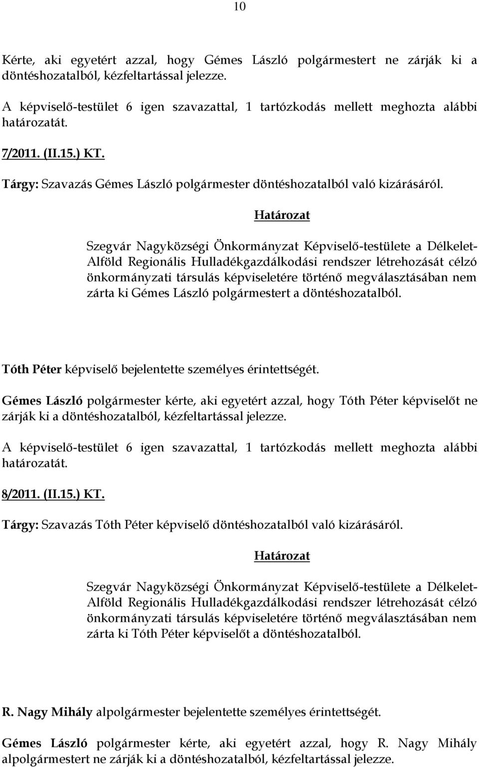 Szegvár Nagyközségi Önkormányzat Képviselő-testülete a Délkelet- Alföld Regionális Hulladékgazdálkodási rendszer létrehozását célzó önkormányzati társulás képviseletére történő megválasztásában nem