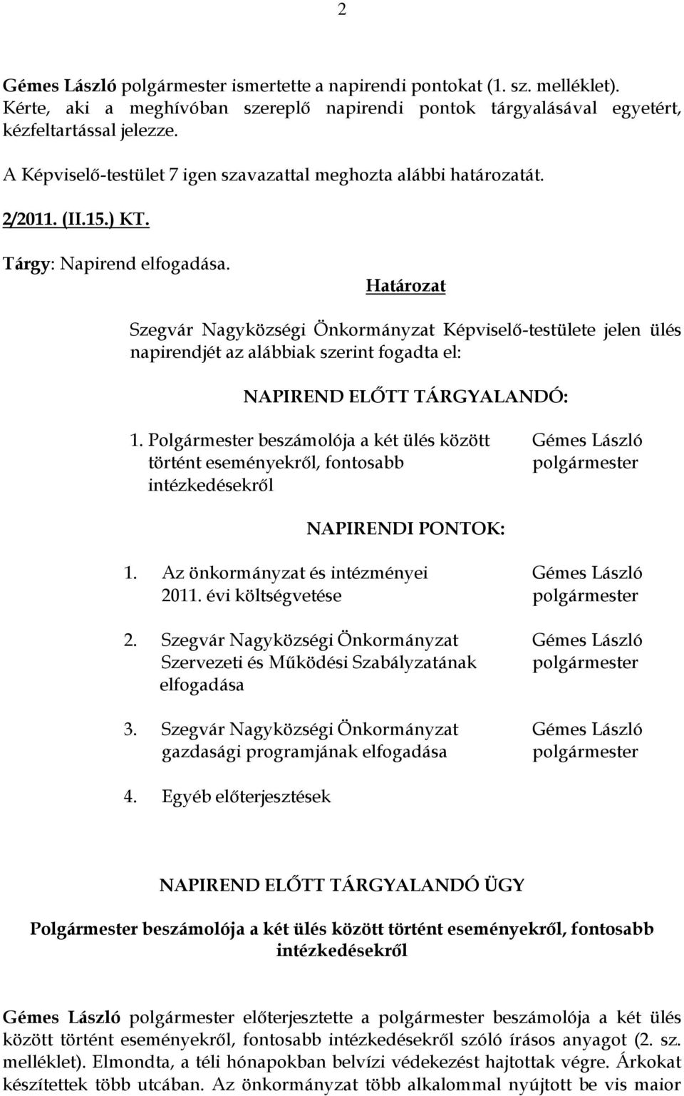 Szegvár Nagyközségi Önkormányzat Képviselő-testülete jelen ülés napirendjét az alábbiak szerint fogadta el: NAPIREND ELŐTT TÁRGYALANDÓ: 1.