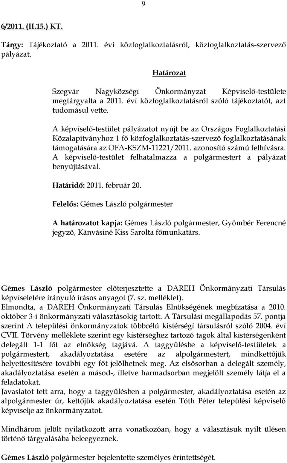 A képviselő-testület pályázatot nyújt be az Országos Foglalkoztatási Közalapítványhoz 1 fő közfoglalkoztatás-szervező foglalkoztatásának támogatására az OFA-KSZM-11221/2011.