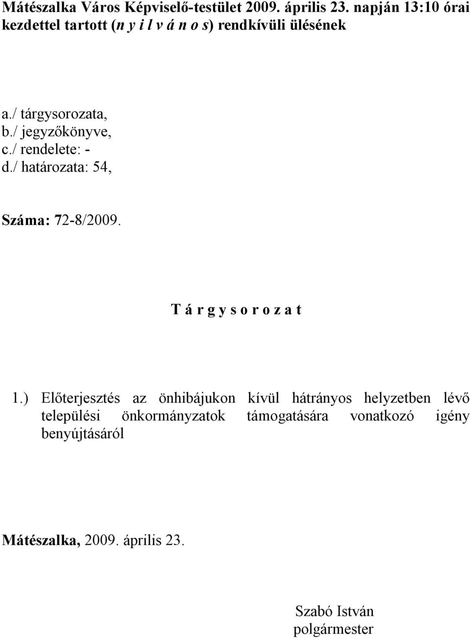 / jegyzőkönyve, c./ rendelete: - d./ határozata: 54, Száma: 72-8/2009. T á r g y s o r o z a t 1.