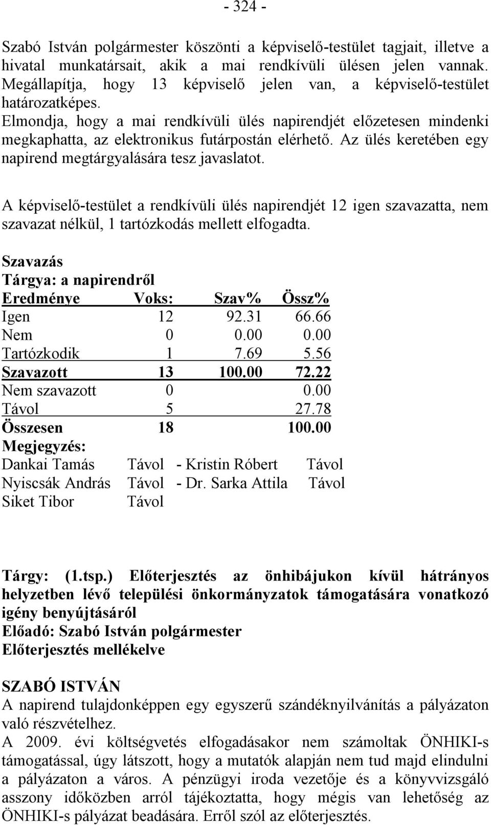 Az ülés keretében egy napirend megtárgyalására tesz javaslatot. A képviselő-testület a rendkívüli ülés napirendjét 12 igen szavazatta, nem szavazat nélkül, 1 tartózkodás mellett elfogadta.