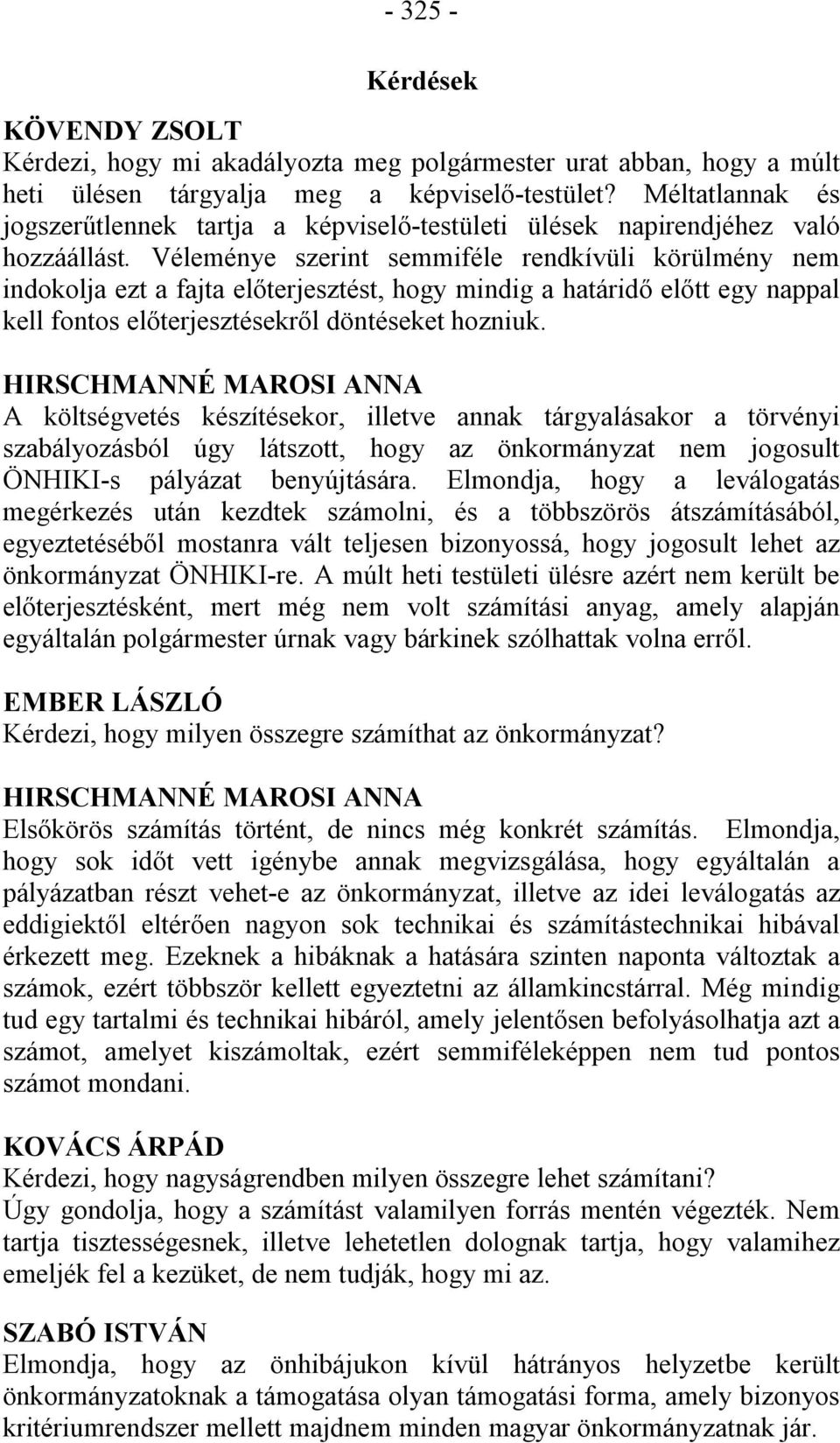 Véleménye szerint semmiféle rendkívüli körülmény nem indokolja ezt a fajta előterjesztést, hogy mindig a határidő előtt egy nappal kell fontos előterjesztésekről döntéseket hozniuk.