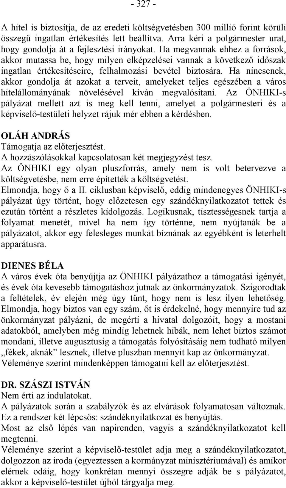 Ha megvannak ehhez a források, akkor mutassa be, hogy milyen elképzelései vannak a következő időszak ingatlan értékesítéseire, felhalmozási bevétel biztosára.