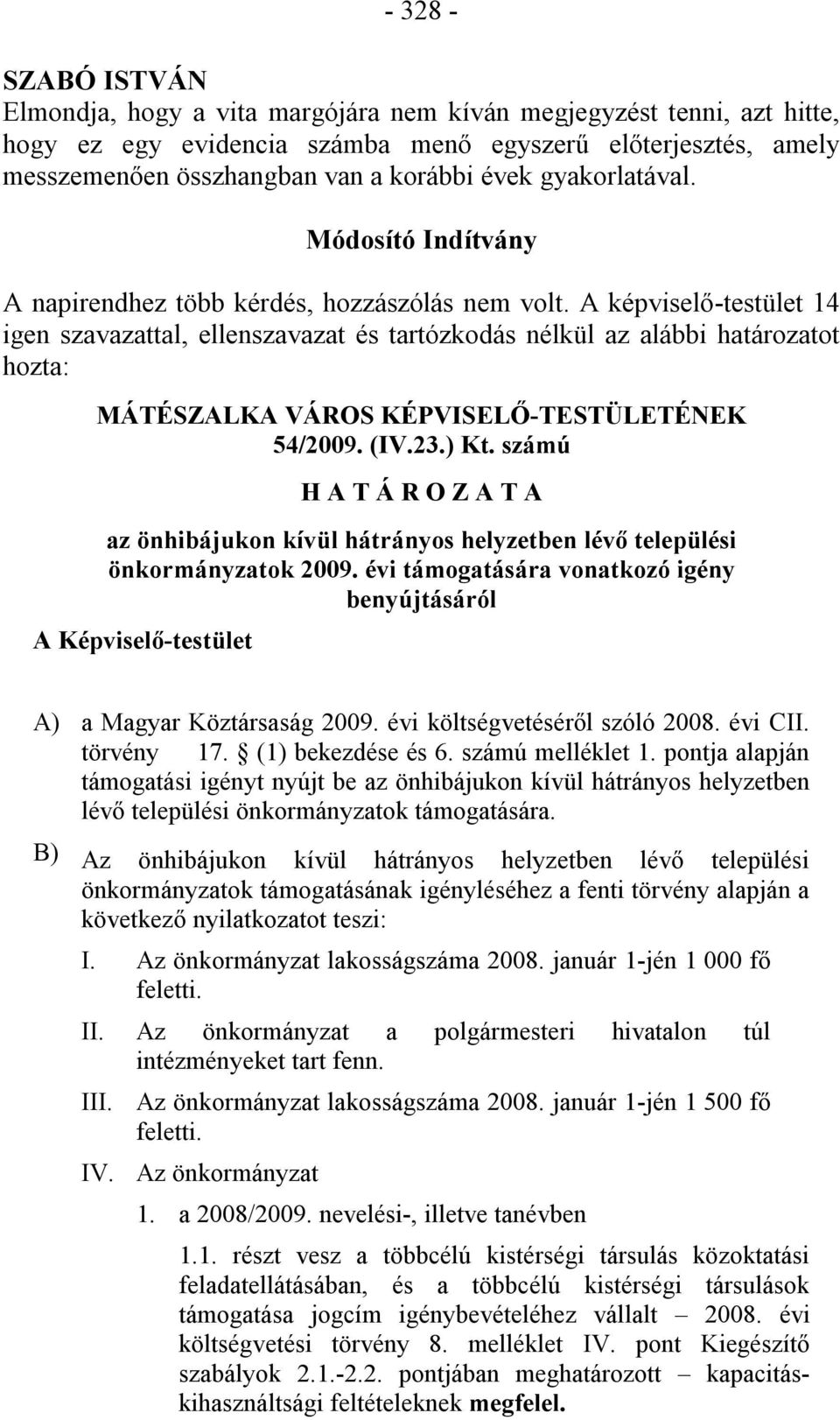 A képviselő-testület 14 igen szavazattal, ellenszavazat és tartózkodás nélkül az alábbi határozatot hozta: MÁTÉSZALKA VÁROS KÉPVISELŐ-TESTÜLETÉNEK 54/2009. (IV.23.) Kt.