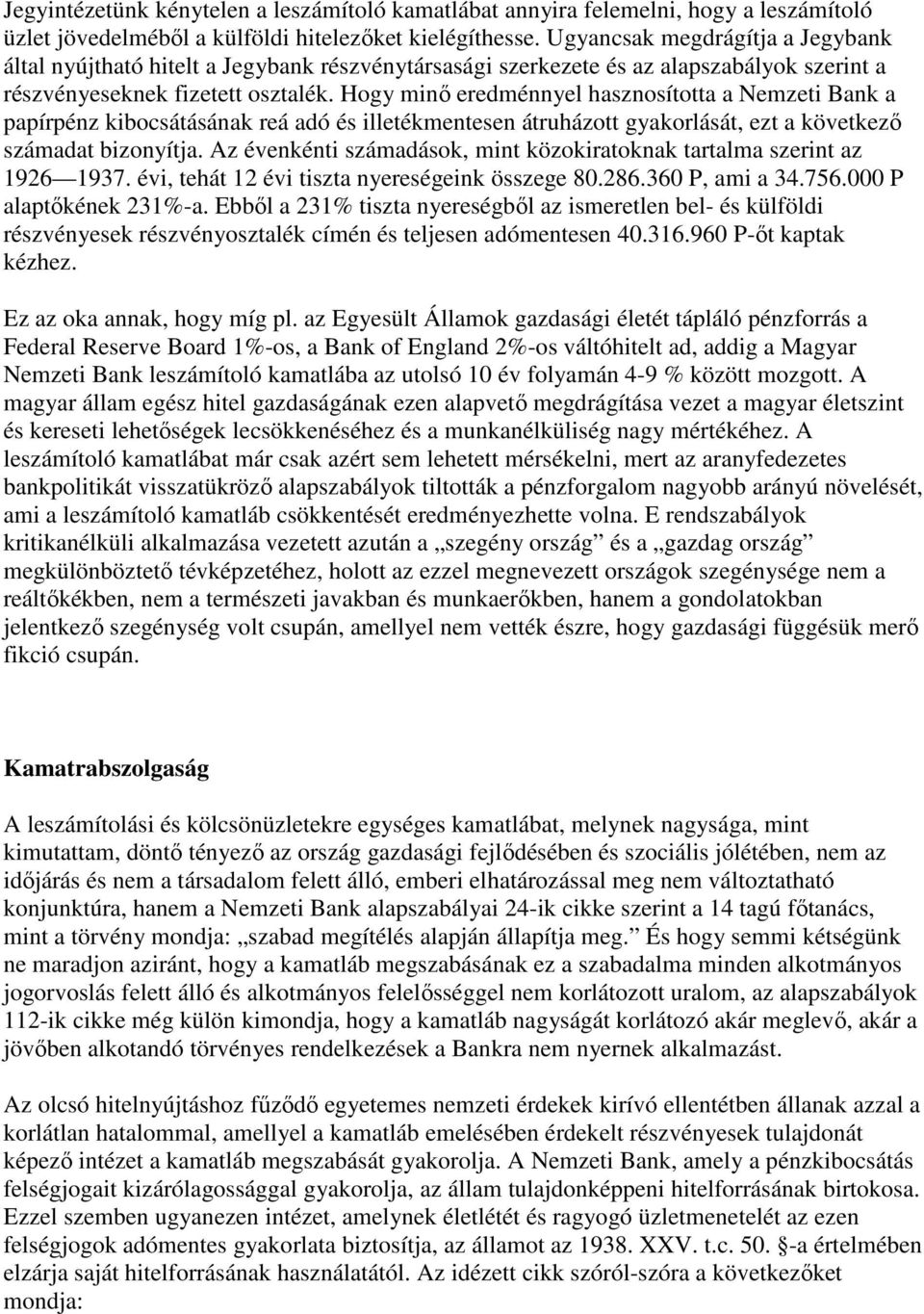 Hogy minő eredménnyel hasznosította a Nemzeti Bank a papírpénz kibocsátásának reá adó és illetékmentesen átruházott gyakorlását, ezt a következő számadat bizonyítja.