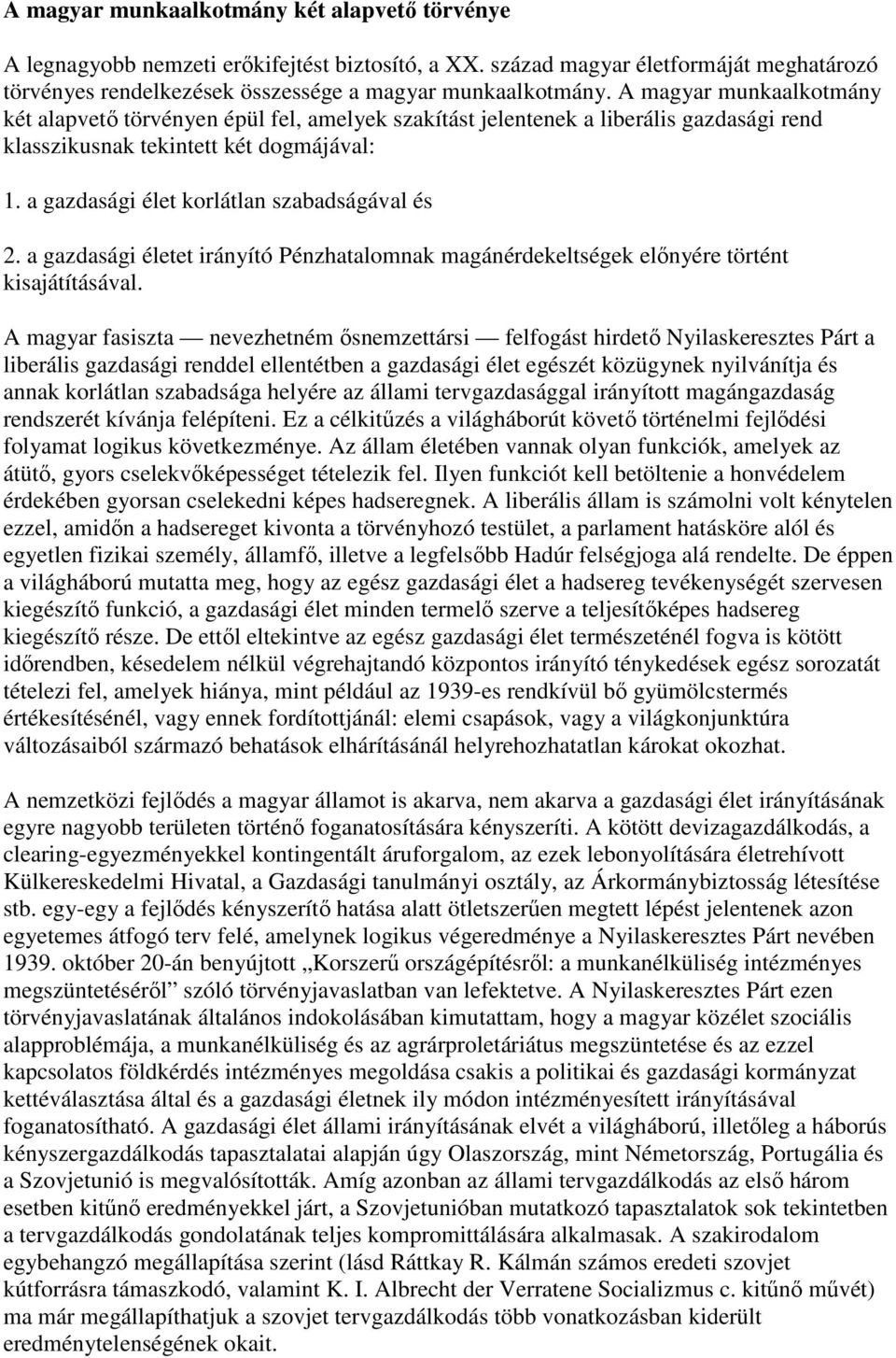 a gazdasági élet korlátlan szabadságával és 2. a gazdasági életet irányító Pénzhatalomnak magánérdekeltségek előnyére történt kisajátításával.