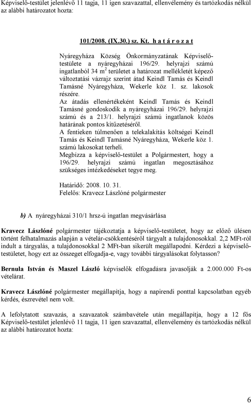 helyrajzi számú ingatlanból 34 m 2 területet a határozat mellékletét képező változtatási vázrajz szerint átad Keindl Tamás és Keindl Tamásné Nyáregyháza, Wekerle köz 1. sz. lakosok részére.