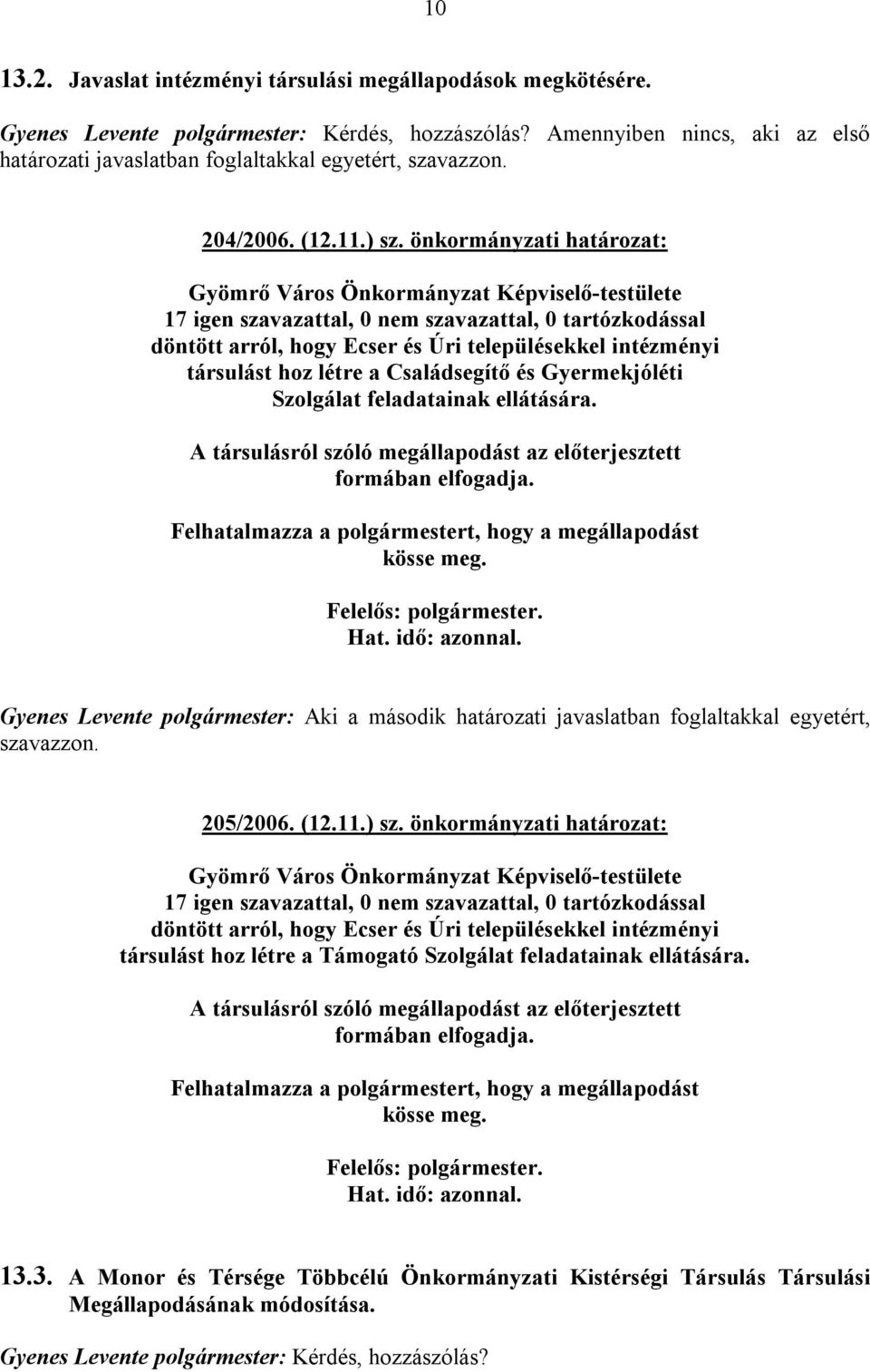 önkormányzati határozat: döntött arról, hogy Ecser és Úri településekkel intézményi társulást hoz létre a Családsegítő és Gyermekjóléti Szolgálat feladatainak ellátására.