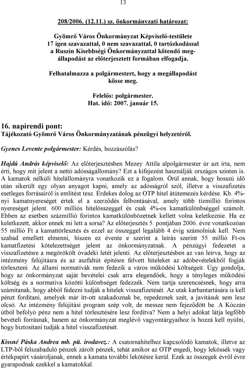 Gyenes Levente polgármester: Kérdés, hozzászólás? Hajdú András képviselő: Az előterjesztésben Mezey Attila alpolgármester úr azt írta, nem érti, hogy mit jelent a nettó adósságállomány?