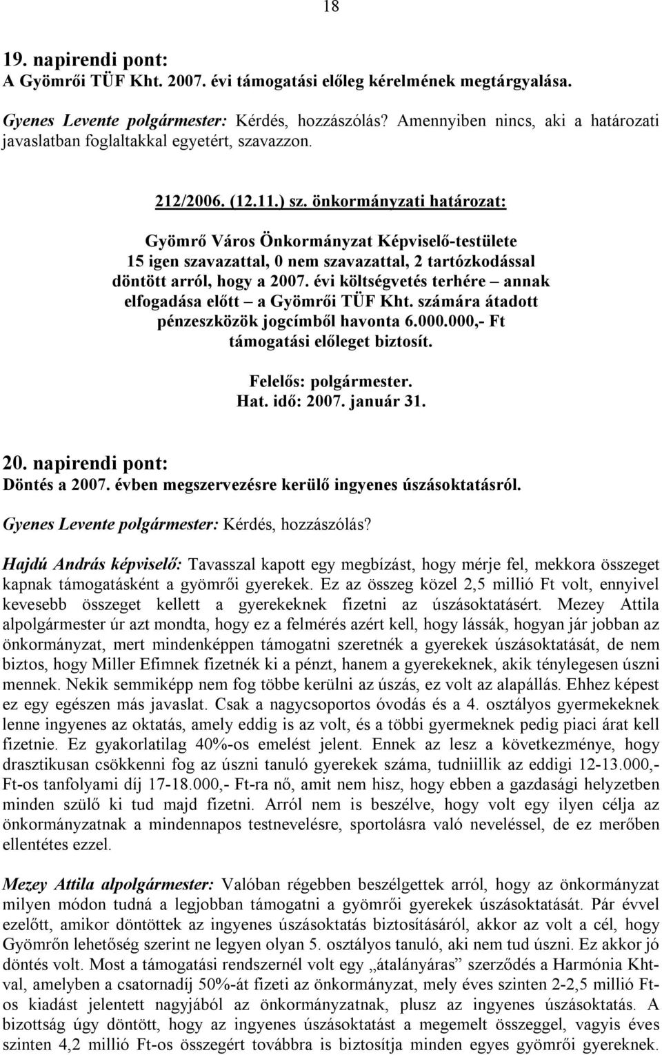 önkormányzati határozat: 15 igen szavazattal, 0 nem szavazattal, 2 tartózkodással döntött arról, hogy a 2007. évi költségvetés terhére annak elfogadása előtt a Gyömrői TÜF Kht.