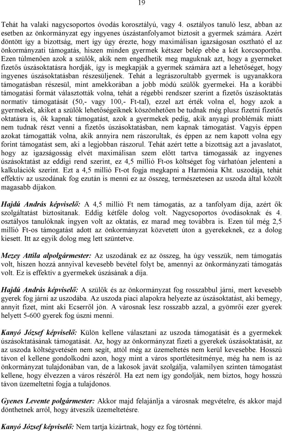 Ezen túlmenően azok a szülők, akik nem engedhetik meg maguknak azt, hogy a gyermeket fizetős úszásoktatásra hordják, így is megkapják a gyermek számára azt a lehetőséget, hogy ingyenes