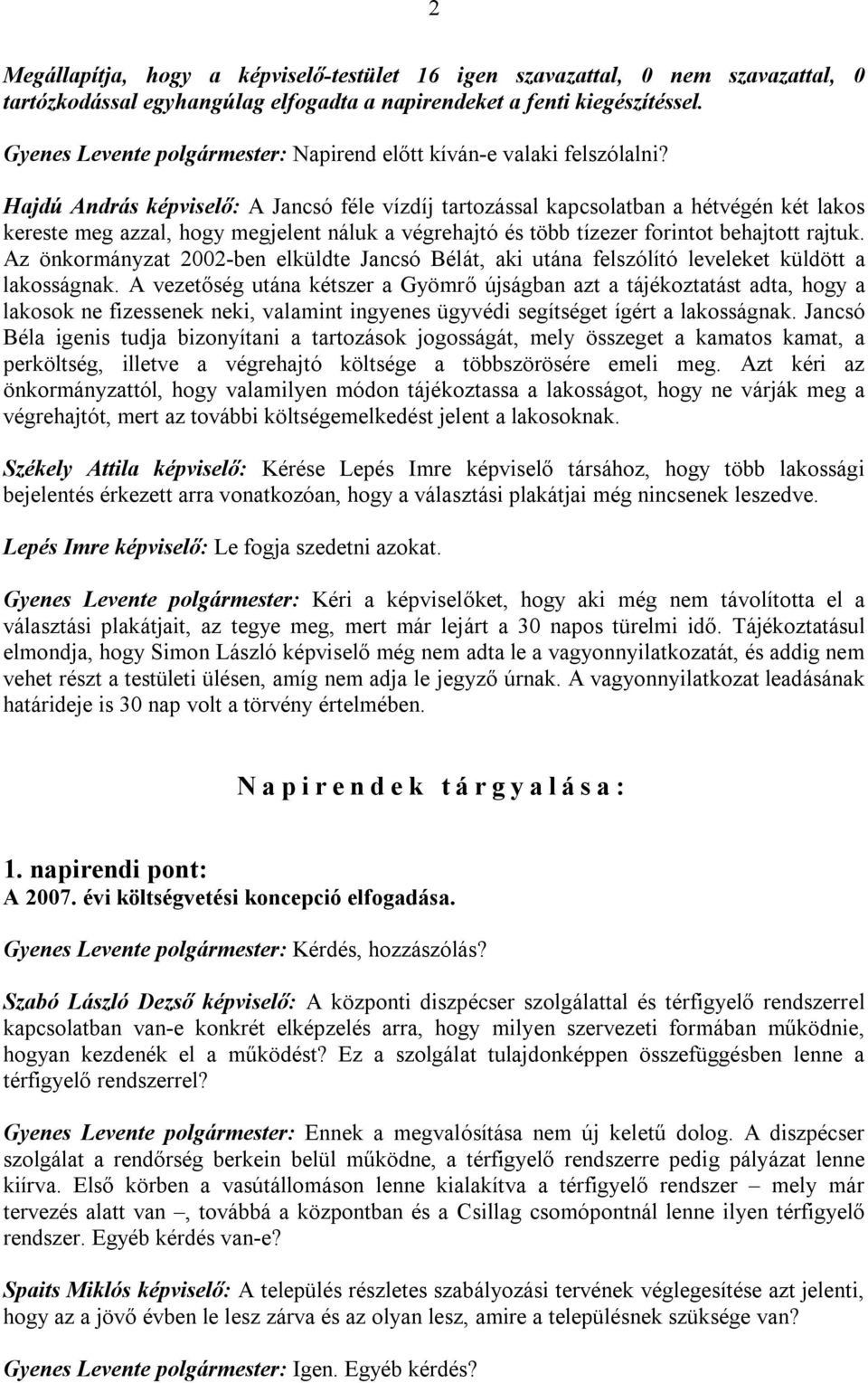 Hajdú András képviselő: A Jancsó féle vízdíj tartozással kapcsolatban a hétvégén két lakos kereste meg azzal, hogy megjelent náluk a végrehajtó és több tízezer forintot behajtott rajtuk.