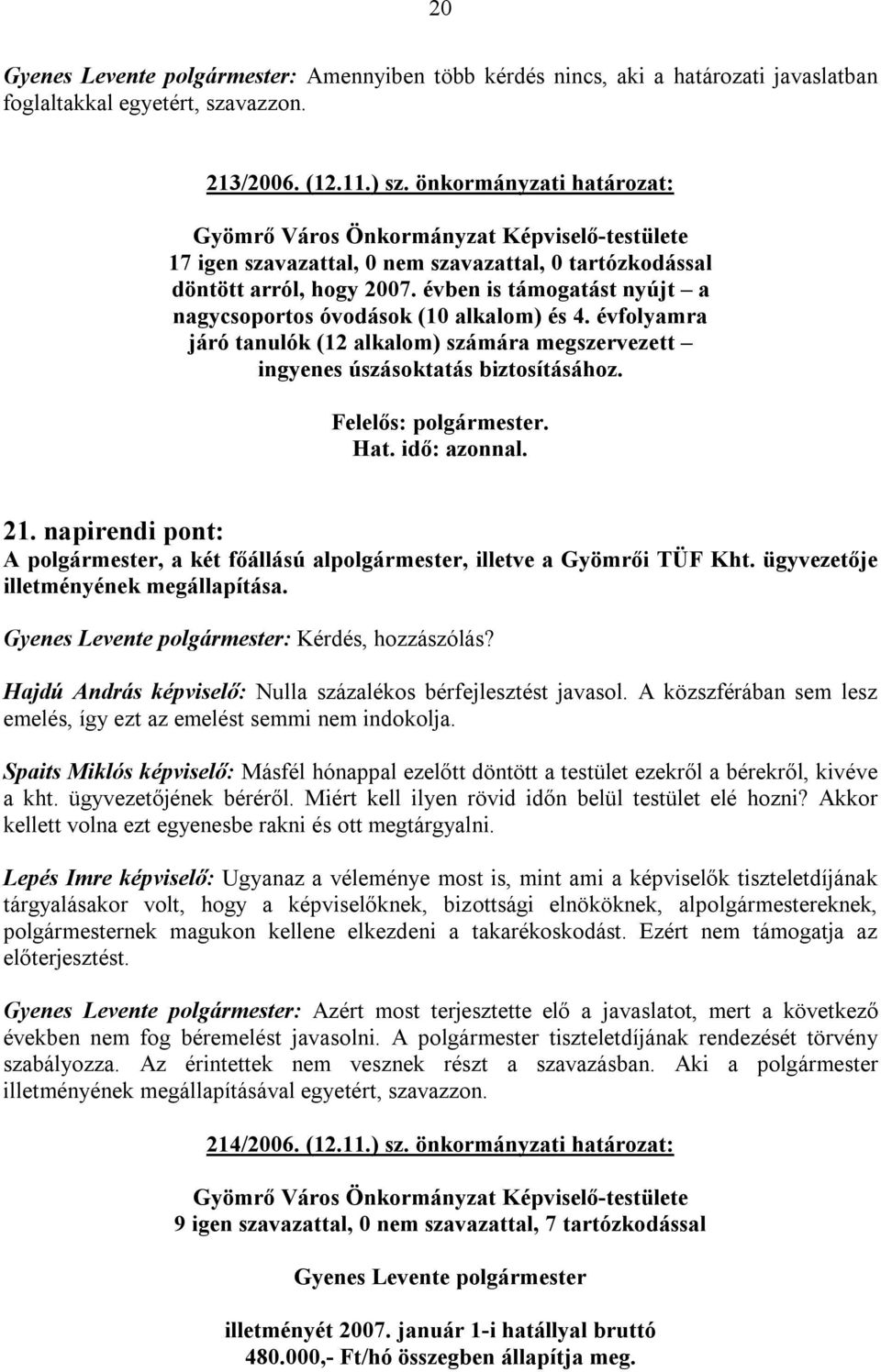 napirendi pont: A polgármester, a két főállású alpolgármester, illetve a Gyömrői TÜF Kht. ügyvezetője illetményének megállapítása. Gyenes Levente polgármester: Kérdés, hozzászólás?