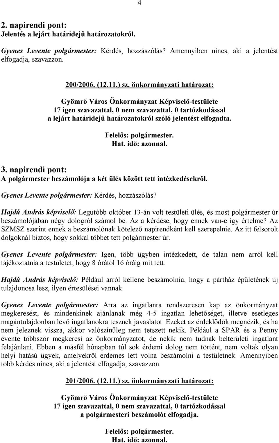 Gyenes Levente polgármester: Kérdés, hozzászólás? Hajdú András képviselő: Legutóbb október 13-án volt testületi ülés, és most polgármester úr beszámolójában négy dologról számol be.