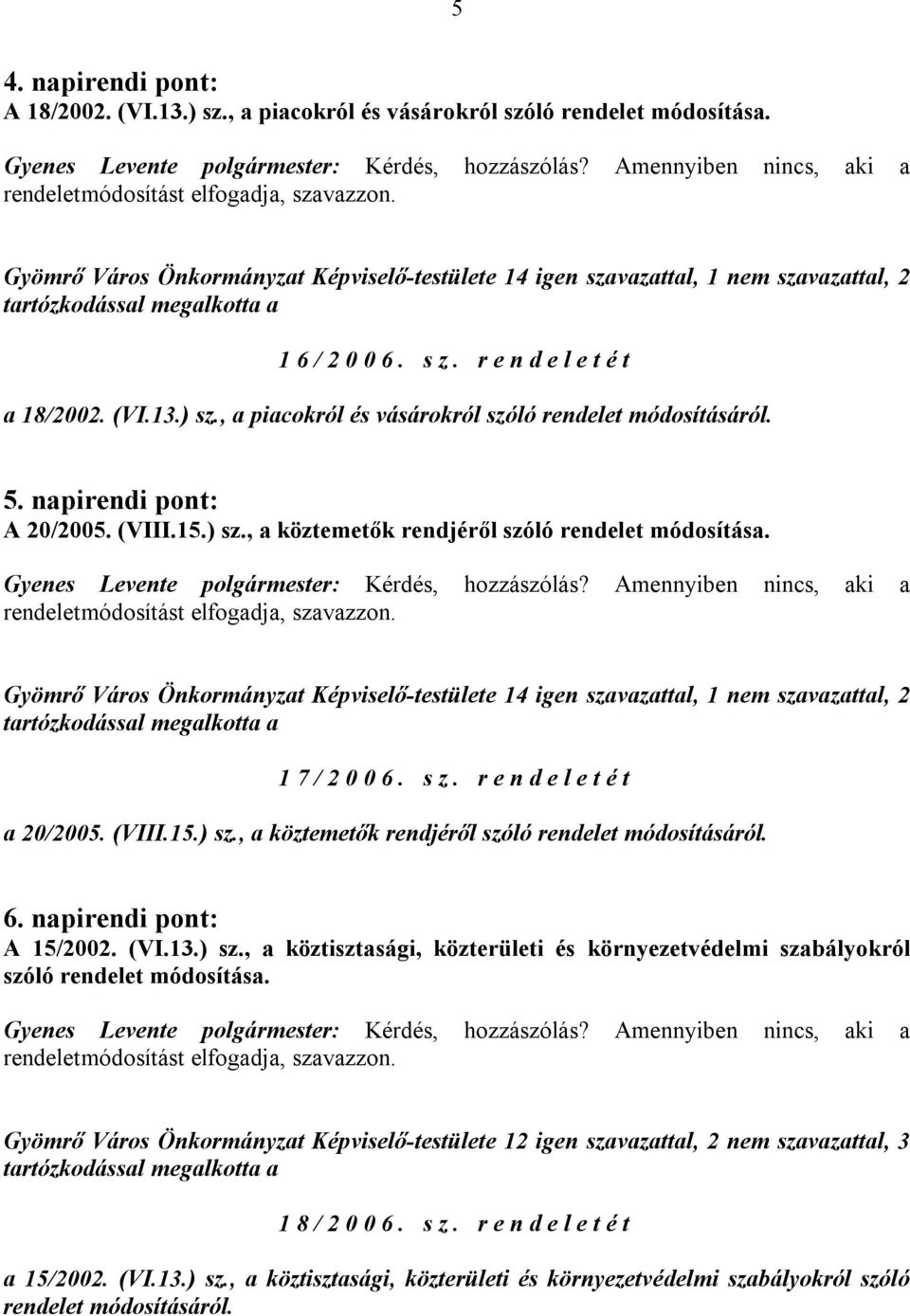 , a piacokról és vásárokról szóló rendelet módosításáról. 5. napirendi pont: A 20/2005. (VIII.15.) sz., a köztemetők rendjéről szóló rendelet módosítása.