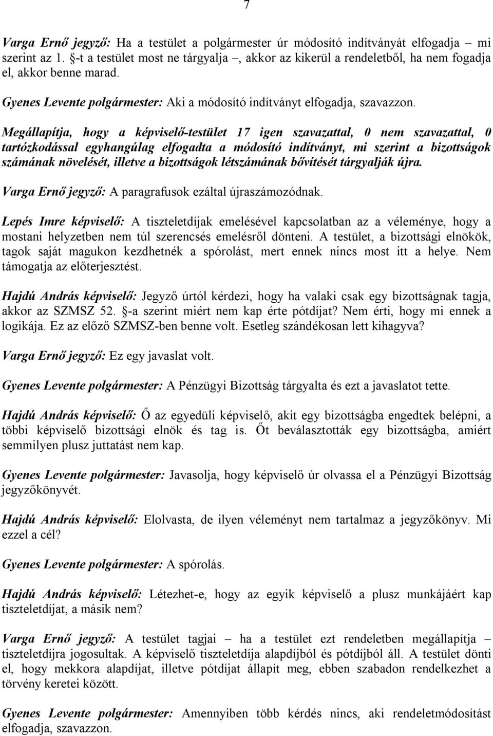 Megállapítja, hogy a képviselő-testület 17 igen szavazattal, 0 nem szavazattal, 0 tartózkodással egyhangúlag elfogadta a módosító indítványt, mi szerint a bizottságok számának növelését, illetve a